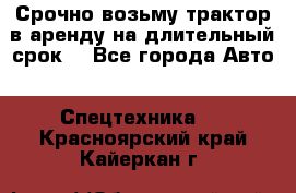 Срочно возьму трактор в аренду на длительный срок. - Все города Авто » Спецтехника   . Красноярский край,Кайеркан г.